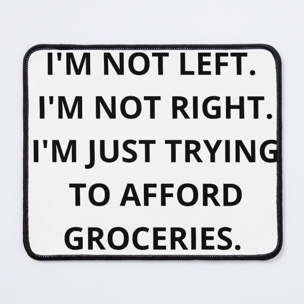 Item preview, I'm Not Left I'm Not Right Just Trying To Afford Groceries Quote designed and sold by Bwolf1956.