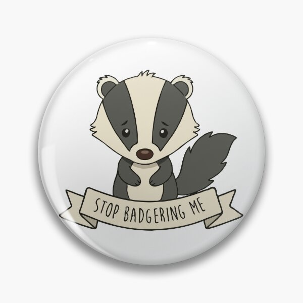 Item preview, Badger Stop Badgering Me designed and sold by Gkinoki.