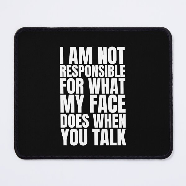 Item preview, I am not responsible for what my face does when you talk designed and sold by Dondonmart.