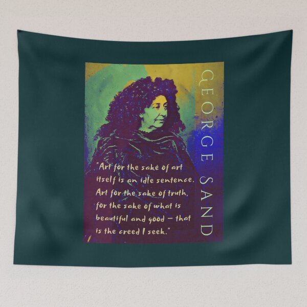 Item preview, George Sand quote: Art for the sake of art itself is an idle sentence. Art for the sake of truth, for the sake of what is beautiful and good — that is the creed I seek. designed and sold by artbleed.