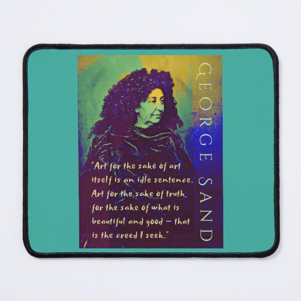Item preview, George Sand quote: Art for the sake of art itself is an idle sentence. Art for the sake of truth, for the sake of what is beautiful and good — that is the creed I seek. designed and sold by artbleed.
