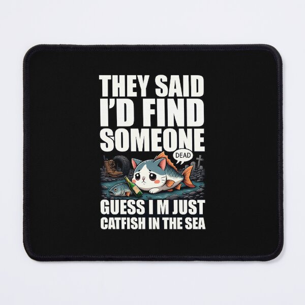 Item preview, They Said Id Find Someone Dead Catfish In The Sea Funny Meme designed and sold by M4SHORT.
