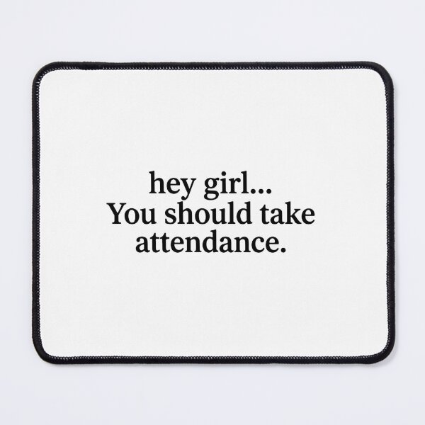 Item preview, Hey Girl You Should Take Attendance designed and sold by raedattia.