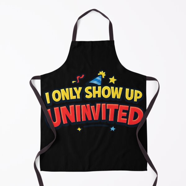Item preview, I Only Show Up Uninvited Funny Party Quote designed and sold by TeeTimeTreasure.
