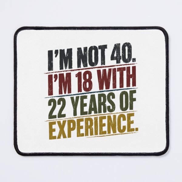 Item preview, I'm Not 40. I'm 18 With 22 Years Of Experience. Funny 40th Birthday Quote For 40 Year Old. designed and sold by HumansStuck12.