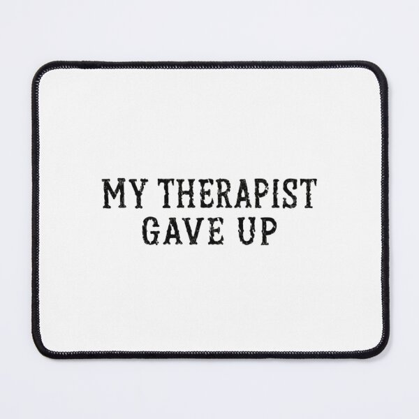 Item preview, My Therapist Gave Up Funny Mental Health Therapy Humor Relatable Sarcasm designed and sold by HumansStuck12.