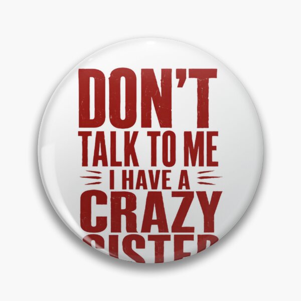 Item preview, Don't Talk To Me I Have A Crazy Sister Sibling Family Humor designed and sold by HumansStuck12.