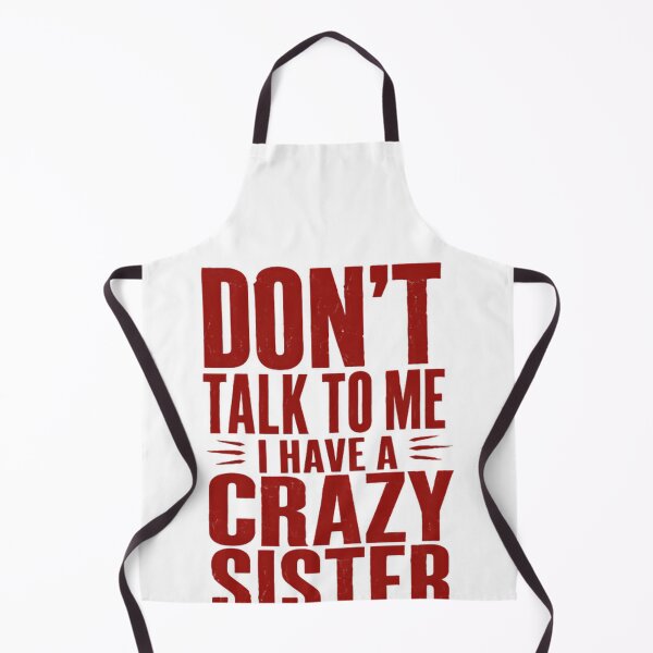 Item preview, Don't Talk To Me I Have A Crazy Sister Sibling Family Humor designed and sold by HumansStuck12.