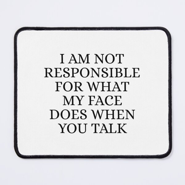 Item preview, I am not responsible for what my face does when you talk designed and sold by Dondonmart.