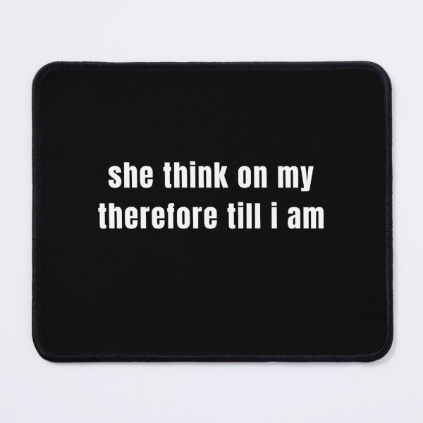 Item preview, She Think On My Therefore Till I Am Philosophy Humor Quote Meme designed and sold by SkeletonsDanger.