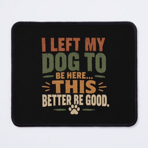 Item preview, I Left My Dog To Be Here This Better Be Good Dog Owner Humor Pet Lover designed and sold by SkeletonsDanger.