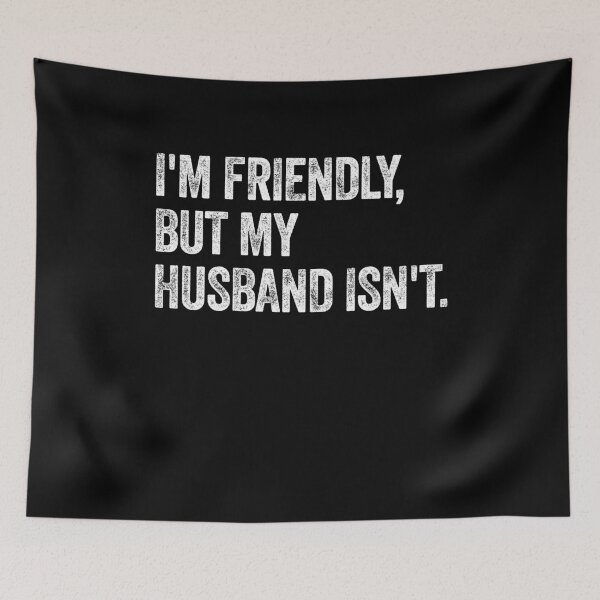 Item preview, I'm Friendly, But My Husband Isn't Married Life Humor Grumpy Husband Wife Quote designed and sold by SkeletonsDanger.