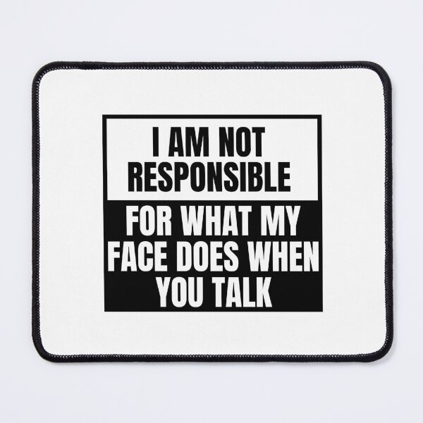 Item preview, I am not responsible for what my face does when you talk designed and sold by Dondonmart.