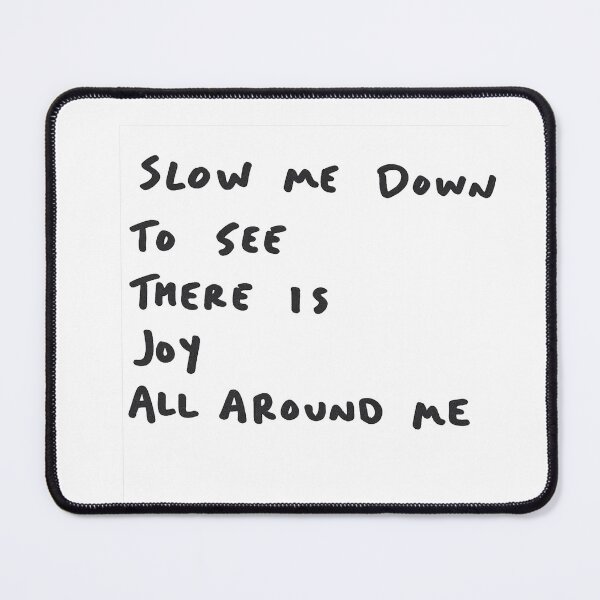 Item preview, Slow Me Down to See There is Joy All Around Me designed and sold by Flash-Ryan.