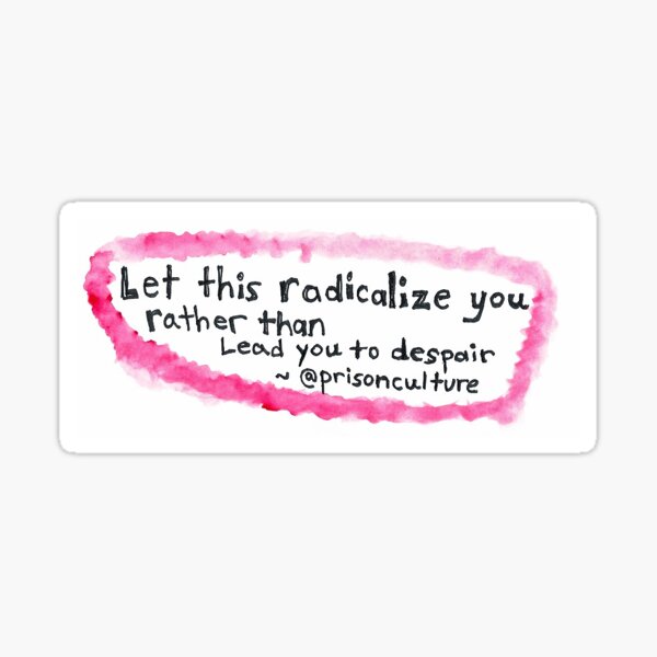 "Let this radicalize you rather than lead you to despair" - @prisonculture Sticker