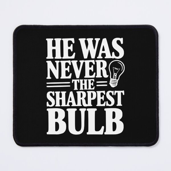 Item preview, He Was Never The Sharpest Bulb designed and sold by Frank Ring.