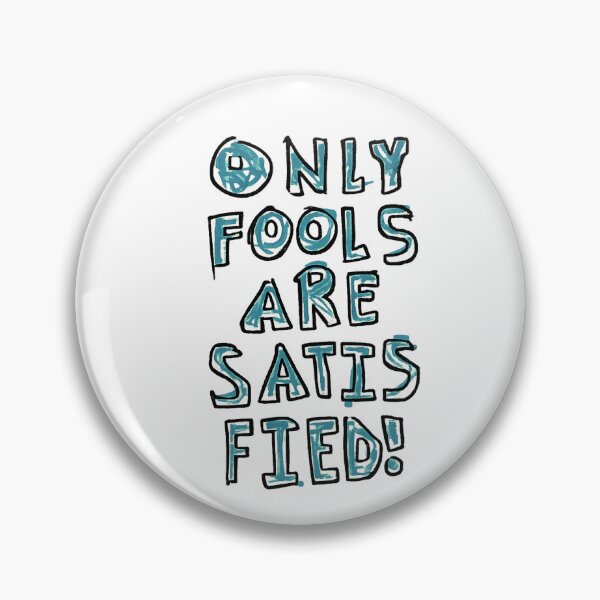 Item preview, only fools are satisfied designed and sold by Zheap14.