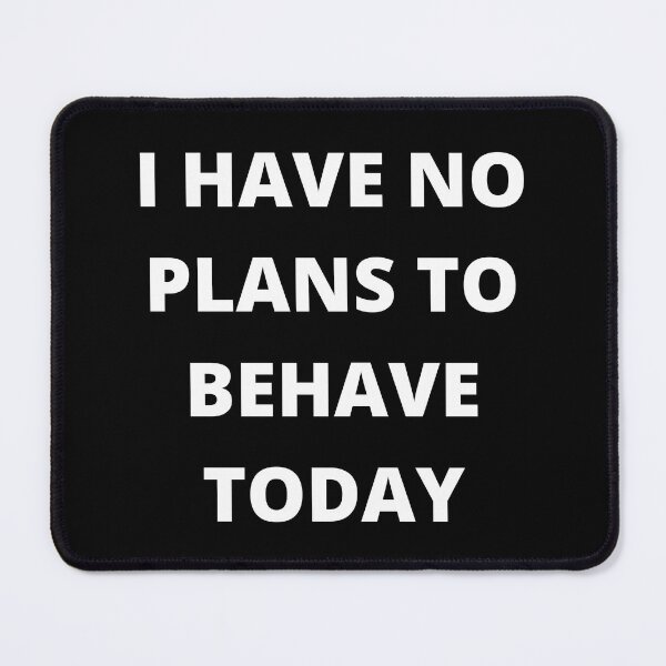 Item preview, I have no plans to behave today designed and sold by JDY Studio Designs.