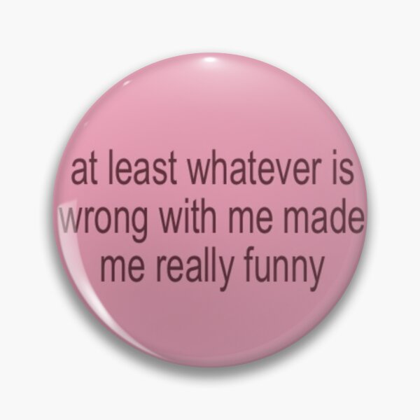 Item preview, At Least Whatever Is Wrong With Me Made Me Really Funny Quote designed and sold by pots-shop.