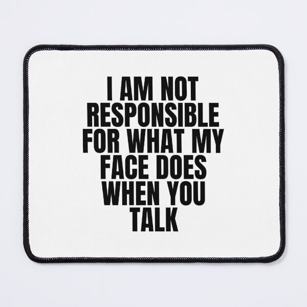 Item preview, I am not responsible for what my face does when you talk designed and sold by Dondonmart.
