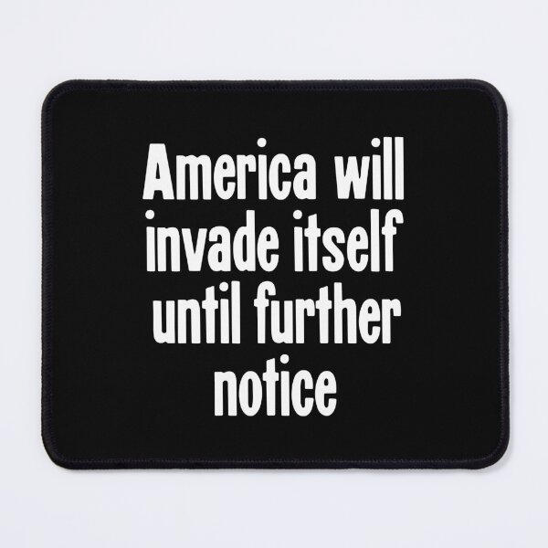 Item preview, America Will Invade Itself Until Further Notice designed and sold by Good-Looking Corpse.