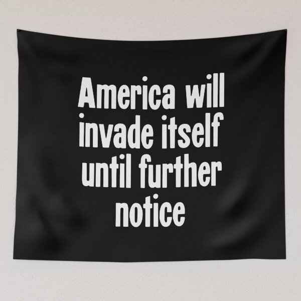 Item preview, America Will Invade Itself Until Further Notice designed and sold by Good-Looking Corpse.