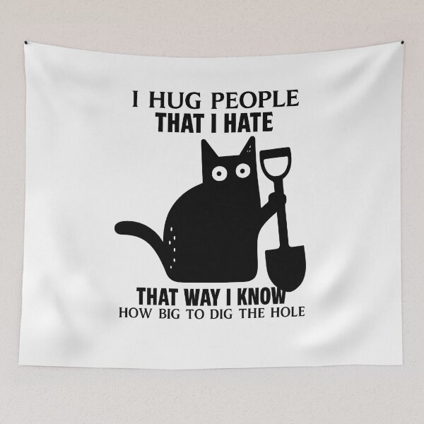 Item preview, I Hug People That I Hate... So I Know How Big to Dig the Hole Cat designed and sold by Dragstrider.