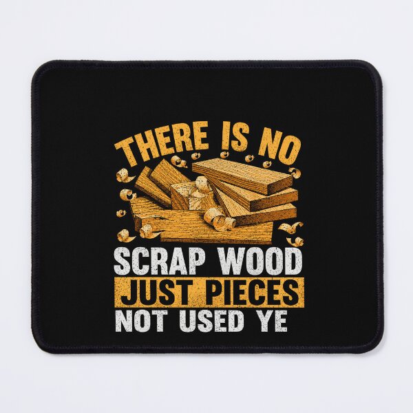 Item preview, There Is No Scrap Wood Just Pieces Not Used Yet Funny Woodworking Design designed and sold by msaloyach.