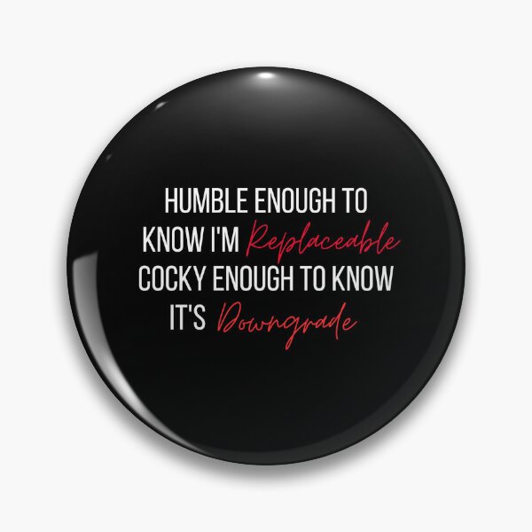Item preview, Humble Enough To Know I'm Replaceable Cocky Enough To Know It's A Downgrade designed and sold by Dondonmart.