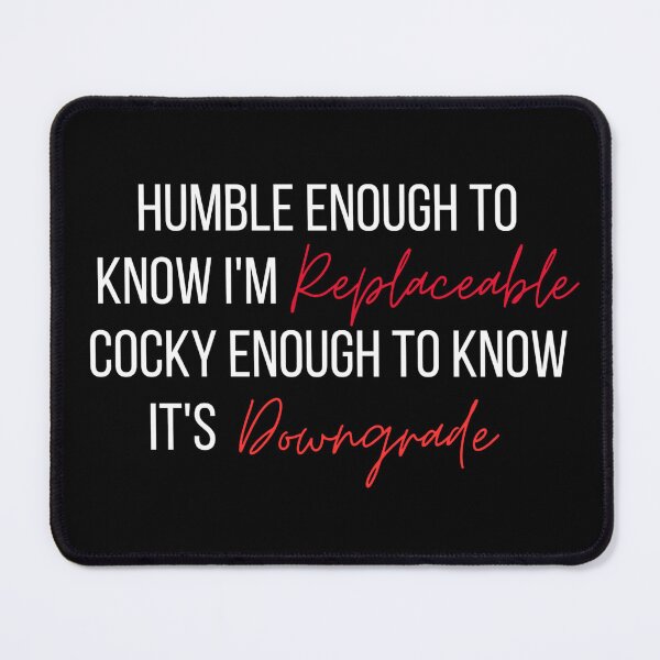 Item preview, Humble Enough To Know I'm Replaceable Cocky Enough To Know It's A Downgrade designed and sold by Dondonmart.