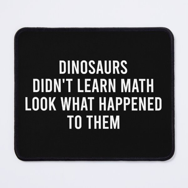 Item preview, Dinosaurs Didn't Learn Math, Look What Happened To Them - FUnny Math Teacher Saying designed and sold by mithanyhisda.