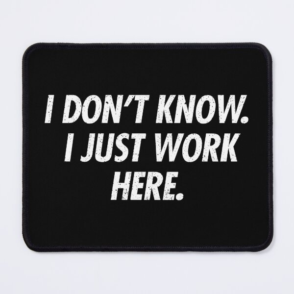 Item preview, I Dont Know I Just Work Here - Funny Sarcastic Joke designed and sold by qarinefesia.