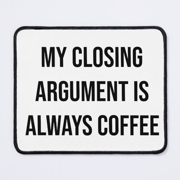 Item preview, My closing argument is always coffee  designed and sold by Quote Chaos.
