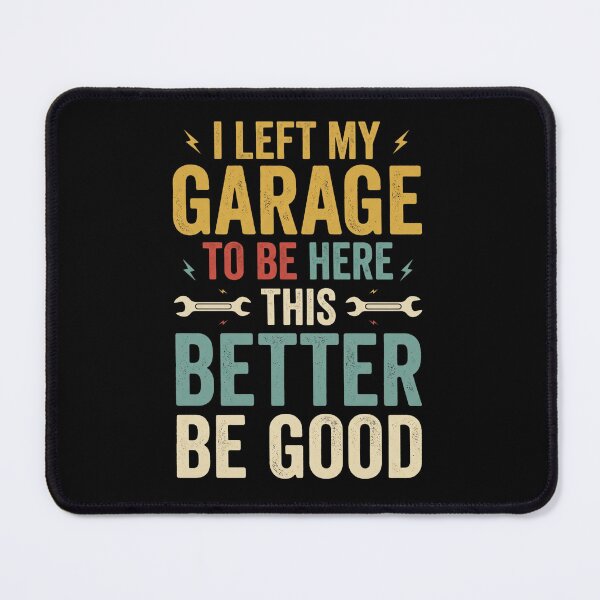Item preview, I Left My Garage To Be Here This Better Be Good designed and sold by dudelinart.