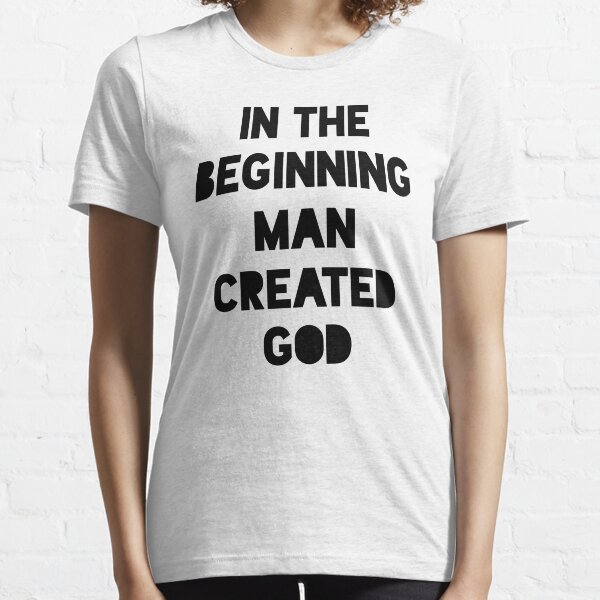 In the beginning man created god Essential T-Shirt