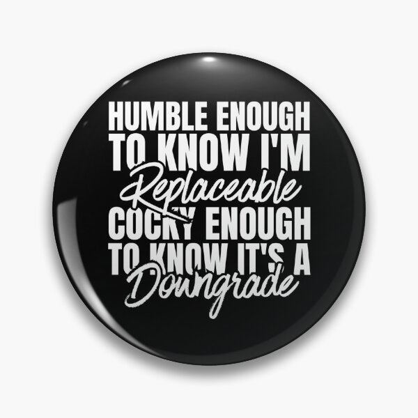 Item preview, Humble Enough To Know I'm Replaceable Cocky Enough To Know It's A Downgrade designed and sold by Dondonmart.