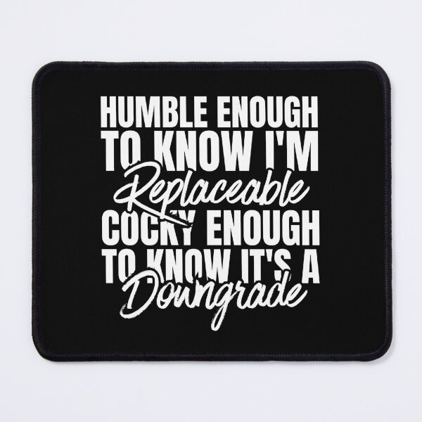 Item preview, Humble Enough To Know I'm Replaceable Cocky Enough To Know It's A Downgrade designed and sold by Dondonmart.