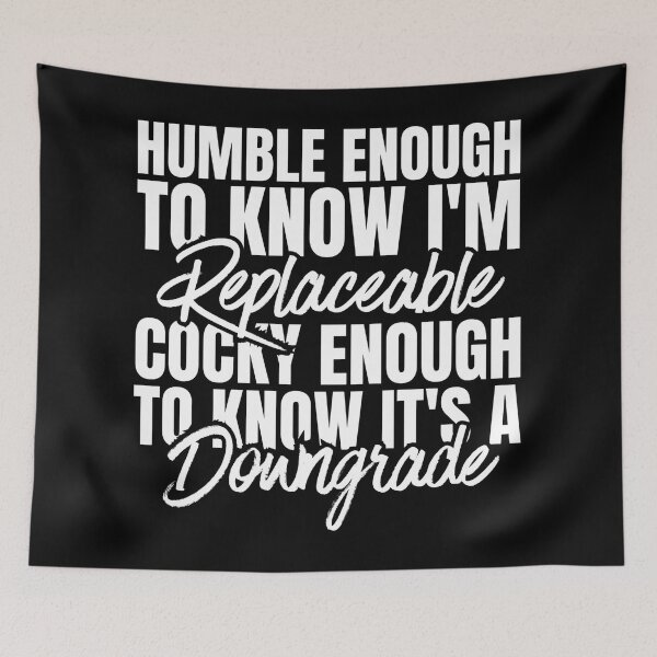 Item preview, Humble Enough To Know I'm Replaceable Cocky Enough To Know It's A Downgrade designed and sold by Dondonmart.