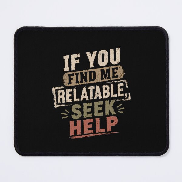 Item preview, If You Find Me Relatable, Seek Help Sarcastic Humor Relatable Quote designed and sold by SkeletonsDanger.