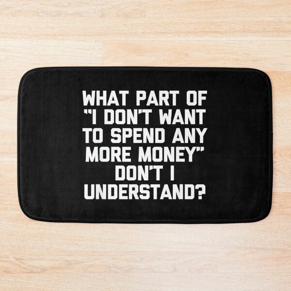 Item preview, I Don't Want To Spend Any More Money... Funny Saying Novelty designed and sold by CherylCGarrison.