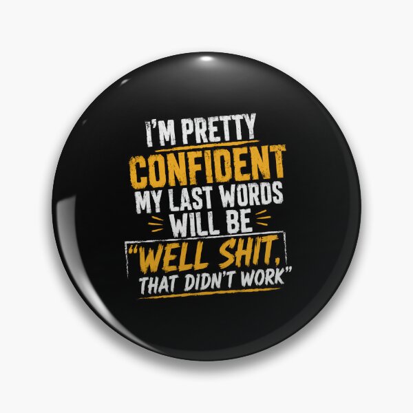 Item preview, I'm Pretty Confident My Last Words Will Be 'Well Shit, That Didn't Work' Sarcastic Humor Risky Experiment Funny Quote designed and sold by HumansStuck12.