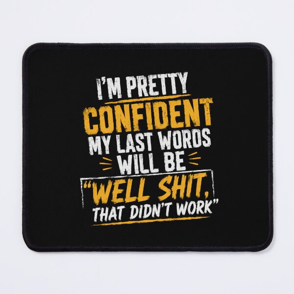 Item preview, I'm Pretty Confident My Last Words Will Be 'Well Shit, That Didn't Work' Sarcastic Humor Risky Experiment Funny Quote designed and sold by HumansStuck12.