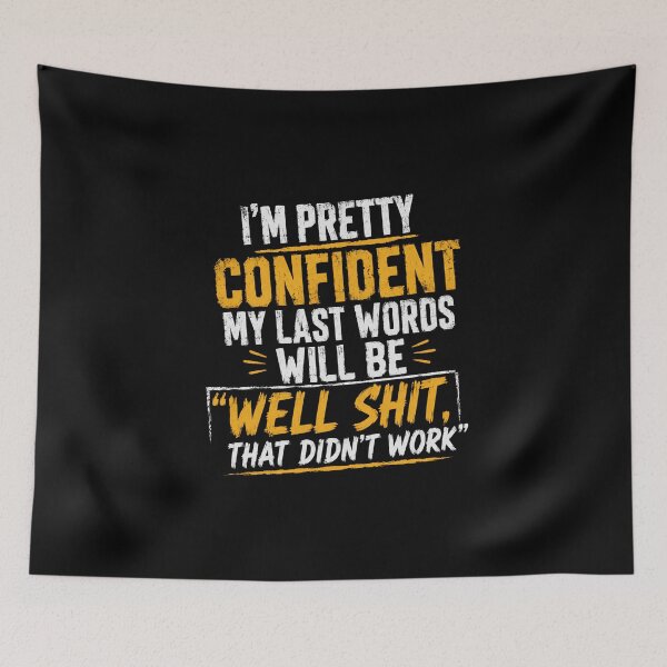 Item preview, I'm Pretty Confident My Last Words Will Be 'Well Shit, That Didn't Work' Sarcastic Humor Risky Experiment Funny Quote designed and sold by HumansStuck12.