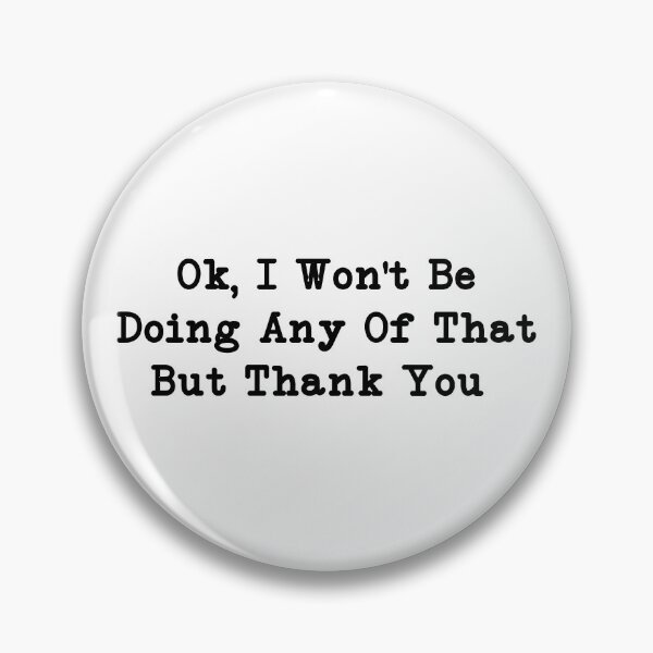 Item preview,  Ok, I Won't Be Doing Any Of That But Thank You, Sarcastic designed and sold by CloudyPress.