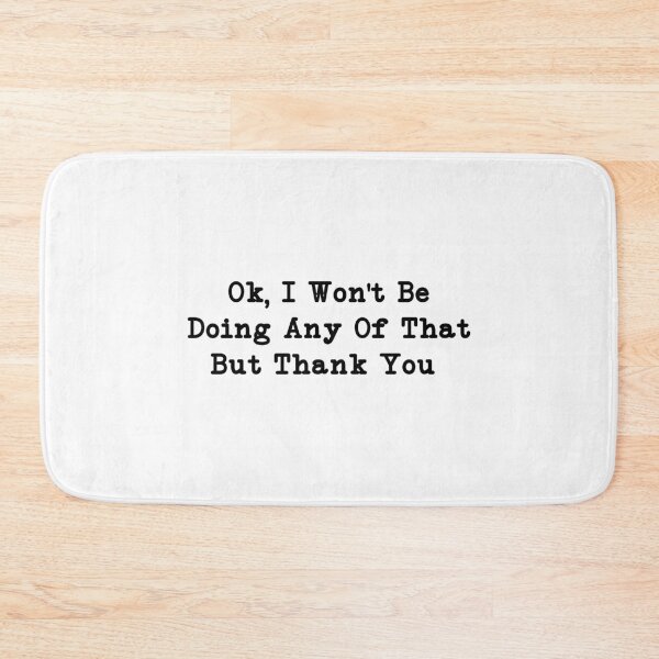 Item preview,  Ok, I Won't Be Doing Any Of That But Thank You, Sarcastic designed and sold by CloudyPress.