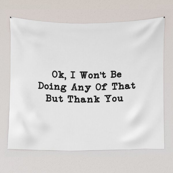 Item preview, Ok, I Won't Be Doing Any Of That But Thank You, Sarcastic designed and sold by CloudyPress.