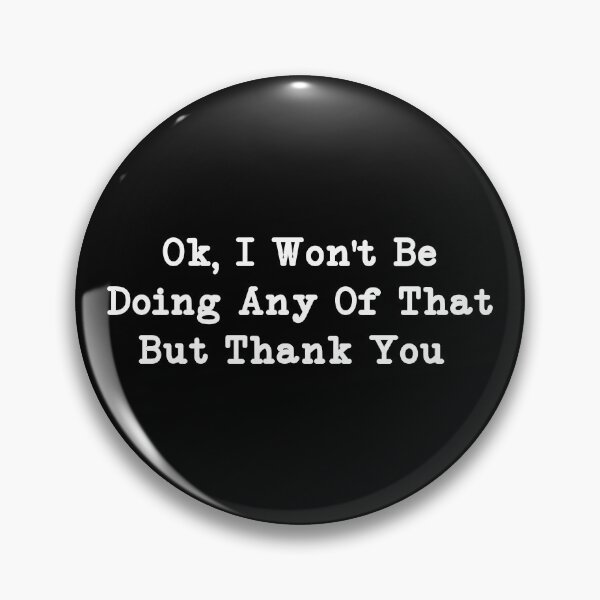 Item preview, Ok, I Won't Be Doing Any Of That But Thank You, Sarcastic designed and sold by CloudyPress.