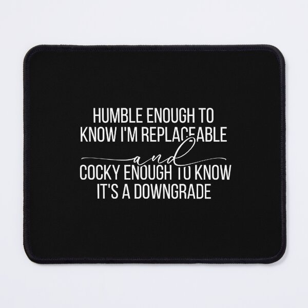 Item preview, Humble Enough To Know I'm Replaceable Cocky Enough To Know It's A Downgrade designed and sold by Dondonmart.