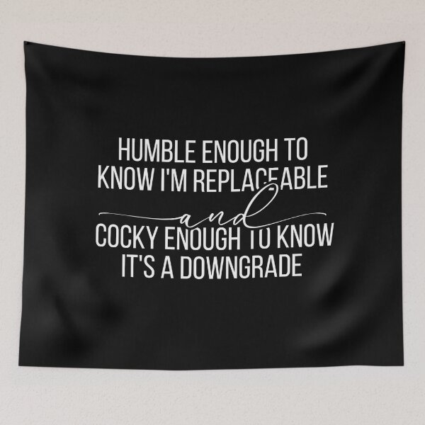 Item preview, Humble Enough To Know I'm Replaceable Cocky Enough To Know It's A Downgrade designed and sold by Dondonmart.