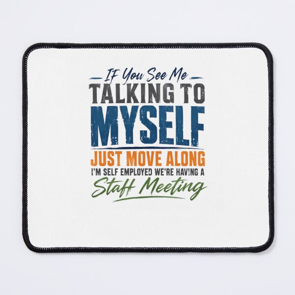 Item preview, If You See Me Talking To Myself Just Move Along I'm Self Employed We're Having A Staff Meeting Self Employment Entrepreneur Humor designed and sold by RetroMini2026.